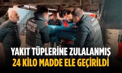 Yakıt tüplerine zulalanmış 24 kilo madde ele geçirildi