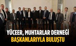 Yüceer, Muhtarlar Derneği Başkanlarıyla buluştu
