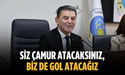 “Siz çamur atacaksınız, biz de gol atacağız”