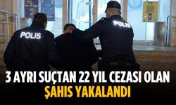 3 ayrı suçtan 22 yıl cezası olan şahıs yakalandı