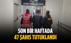 Son bir haftada 47 şahıs tutuklandı