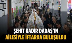 Şehit Kadir Dadaş’ın ailesiyle iftarda buluşuldu