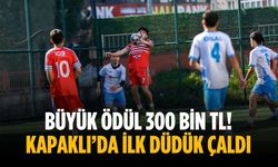 Büyük ödül 300 bin TL! Kapaklı’da ilk düdük çaldı
