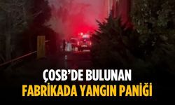 ÇOSB’de bulunan fabrikada yangın paniği