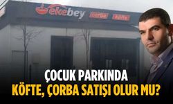“Çocuk parkında köfte, çorba satışı olur mu?”