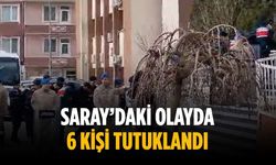 Saray’daki olayda 6 kişi tutuklandı