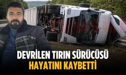Devrilen tırın sürücüsü hayatını kaybetti