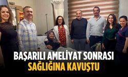 Başarılı ameliyat sonrası sağlığına kavuştu