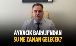 “Ayvacık Barajı’ndan su ne zaman gelecek?”
