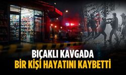 Bıçaklı kavgada bir kişi hayatını kaybetti