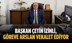 Başkan Çetin izinli, göreve Arslan vekalet ediyor