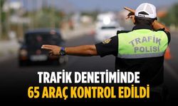 Trafik denetiminde 65 araç kontrol edildi