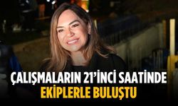 Çalışmaların 21’inci saatinde ekiplerle buluştu