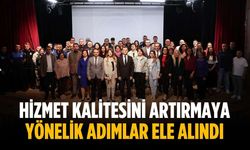 Hizmet kalitesini artırmaya yönelik adımlar ele alındı