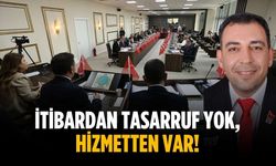 “İtibardan tasarruf yok, hizmetten var!”