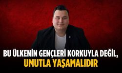 “Bu ülkenin gençleri korkuyla değil, umutla yaşamalıdır”