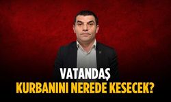 “Vatandaş kurbanını nerede kesecek”
