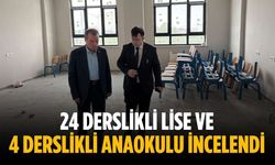24 derslikli lise ve 4 derslikli anaokulu incelendi
