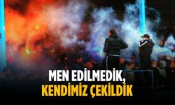 “Men edilmedik, kendimiz çekildik”