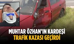 Muhtar Özhan’ın kardeşi trafik kazası geçirdi
