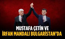 Mustafa Çetin ve İrfan Mandalı Bulgaristan’da