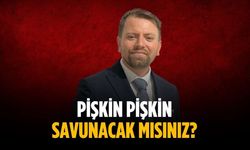 “Pişkin pişkin savunacak mısınız?”