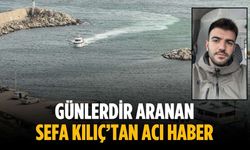 Günlerdir aranan Sefa Kılıç’tan acı haber