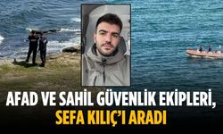 AFAD ve sahil güvenlik ekipleri, Sefa Kılıç’ı aradı
