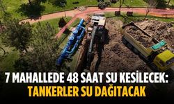7 mahallede 48 saat su kesilecek: Tankerler su dağıtacak