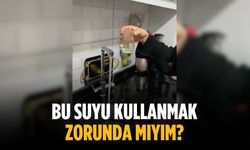 “Bu suyu kullanmak zorunda mıyım?”