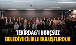 “Tekirdağ’ı borçsuz belediyecilikle buluşturduk”