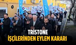 Tristone işçilerinden eylem kararı