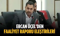 Ercan Üçel’den faaliyet raporu eleştirileri