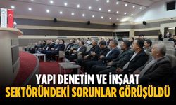 Yapı denetim ve inşaat sektöründeki sorunlar görüşüldü