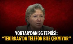 Yontar’dan 5G tepkisi: “Tekirdağ’da telefon bile çekmiyor”