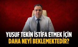 “Yusuf Tekin istifa etmek için daha neyi beklemektedir?”