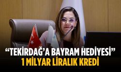 “Tekirdağ’a bayram hediyesi” 1 milyar liralık kredi