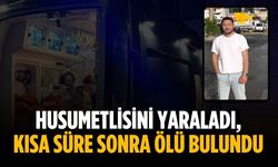 Husumetlisini yaraladı, kısa süre sonra ölü bulundu