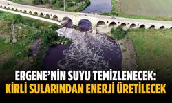 Ergene’nin suyu temizlenecek: Kirli sularından enerji üretilecek