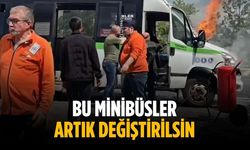 “Bu minibüsler artık değiştirilsin”