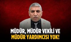 “Müdür, müdür vekili ve müdür yardımcısı yok!”