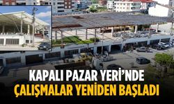 Kapalı Pazar Yeri’nde çalışmalar yeniden başladı