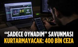 “Sadece oynadım” savunması kurtarmayacak: 400 bin ceza