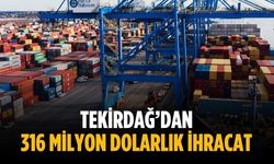 Tekirdağ’dan 316 milyon dolarlık ihracat