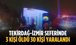 Tekirdağ-İzmir seferinde 3 kişi öldü 30 kişi yaralandı