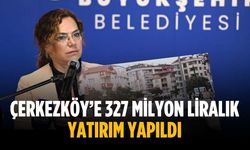 “Çerkezköy’e 327 milyon liralık yatırım yapıldı”