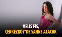 Melis Fis, Çerkezköy’de sahne alacak