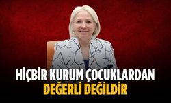 “Hiçbir kurum çocuklardan değerli değildir”