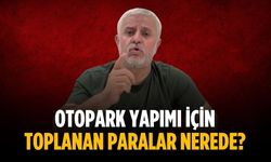 “Otopark yapımı için toplanan paralar nerede”
