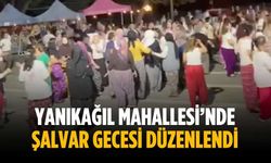 Yanıkağıl Mahallesi’nde şalvar gecesi düzenlendi
